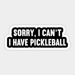 Sorry, I Can't. I Have Pickleball Sticker